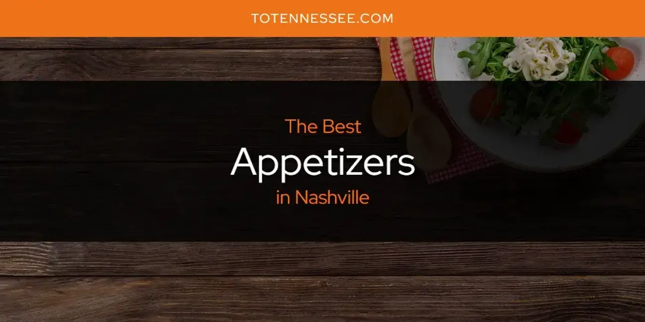 The Absolute Best Appetizers in Nashville  [Updated 2024]