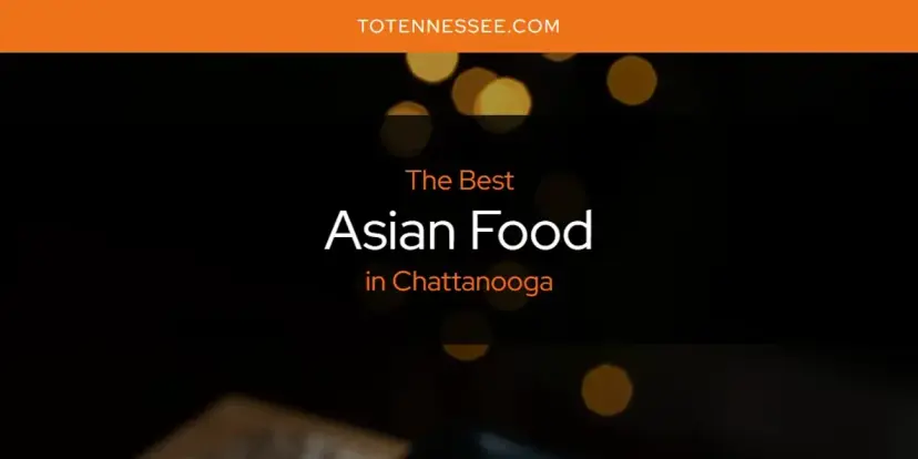 The Absolute Best Asian Food in Chattanooga  [Updated 2024]