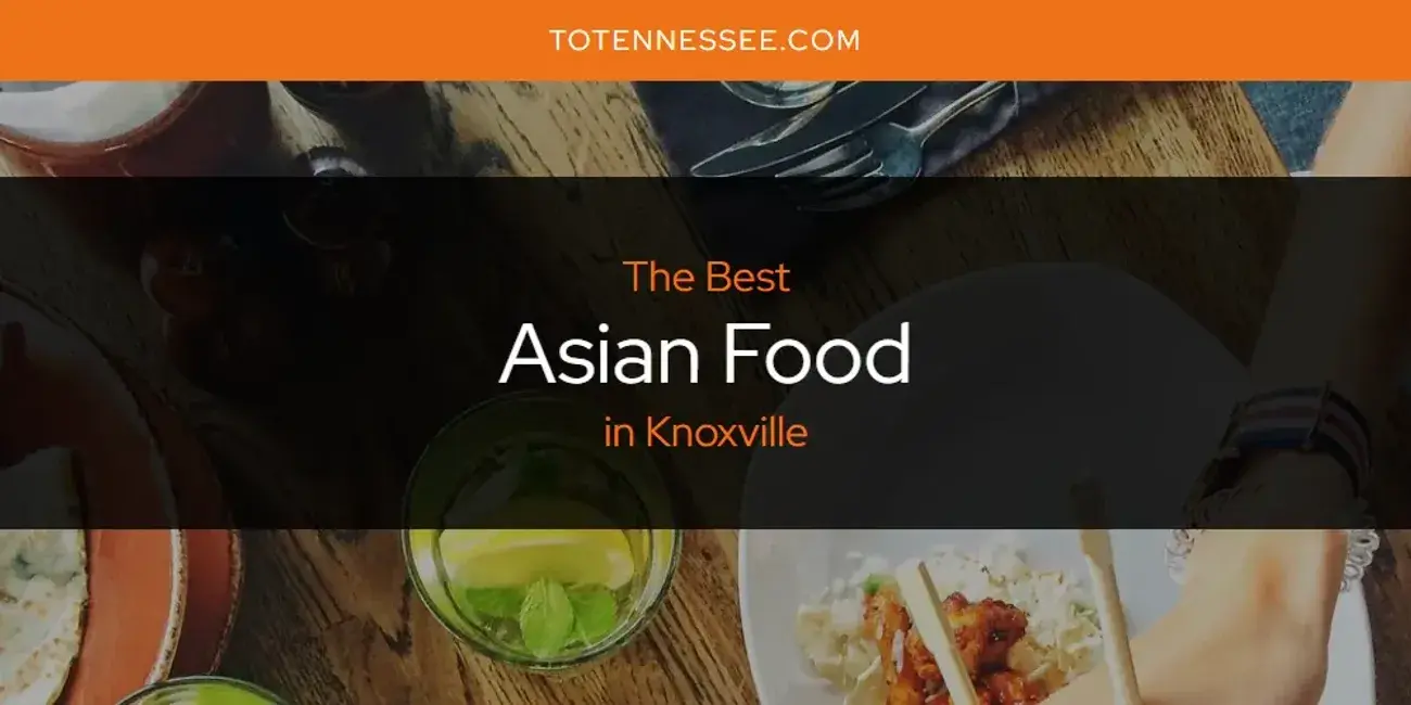 The Absolute Best Asian Food in Knoxville  [Updated 2024]