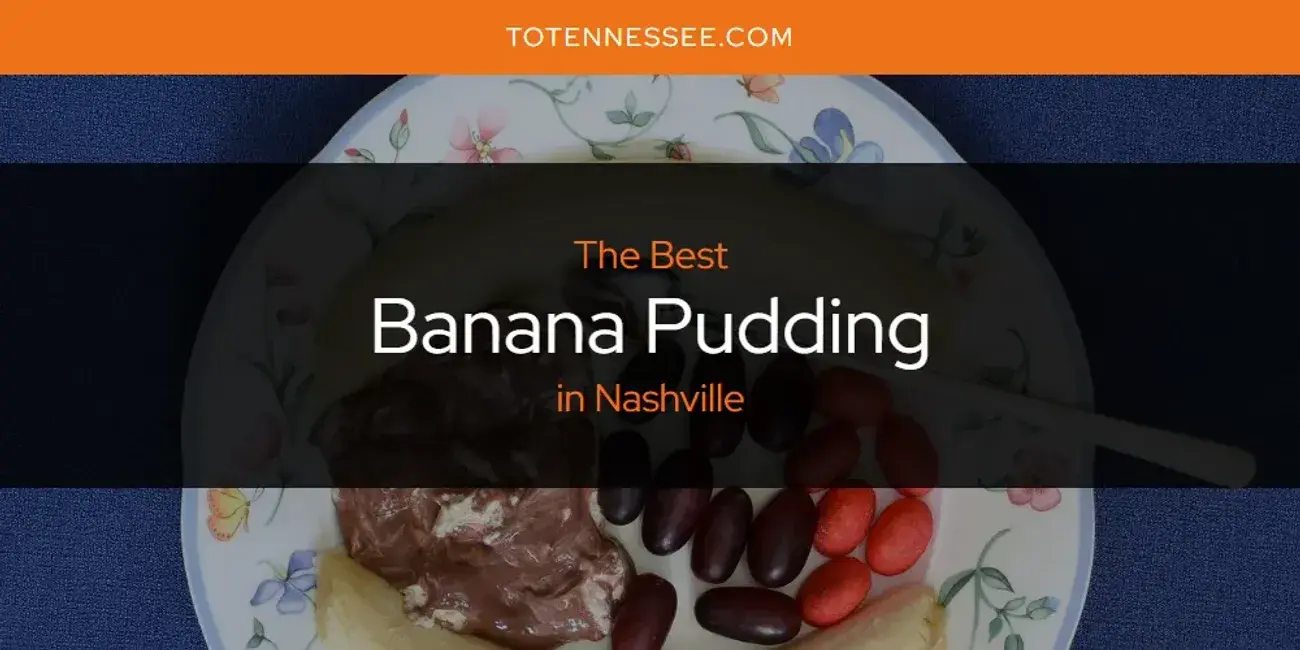 The Absolute Best Banana Pudding in Nashville  [Updated 2024]