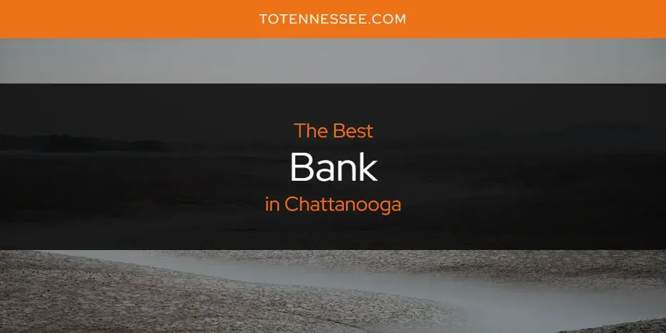The Absolute Best Bank in Chattanooga  [Updated 2024]