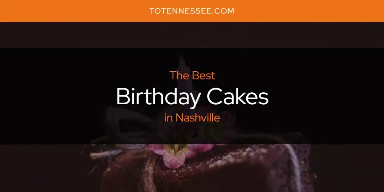 The Absolute Best Birthday Cakes in Nashville  [Updated 2024]