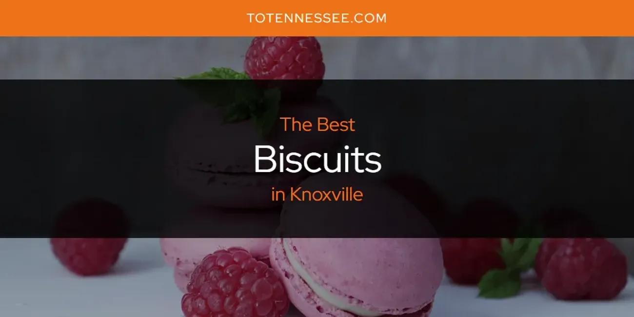 Knoxville's Best Biscuits [Updated 2024]