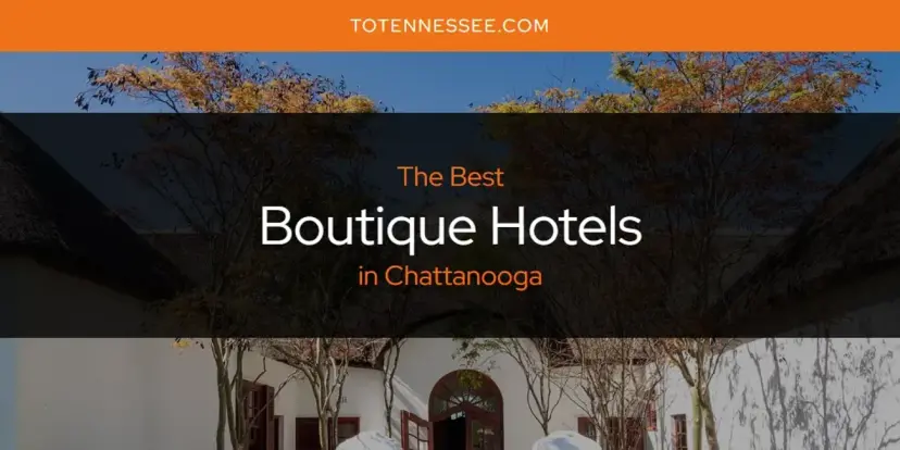 The Absolute Best Boutique Hotels in Chattanooga  [Updated 2024]