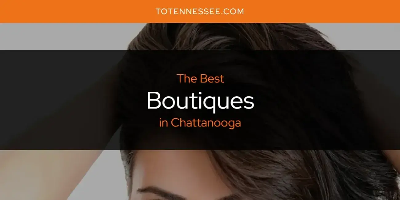 The Absolute Best Boutiques in Chattanooga  [Updated 2024]