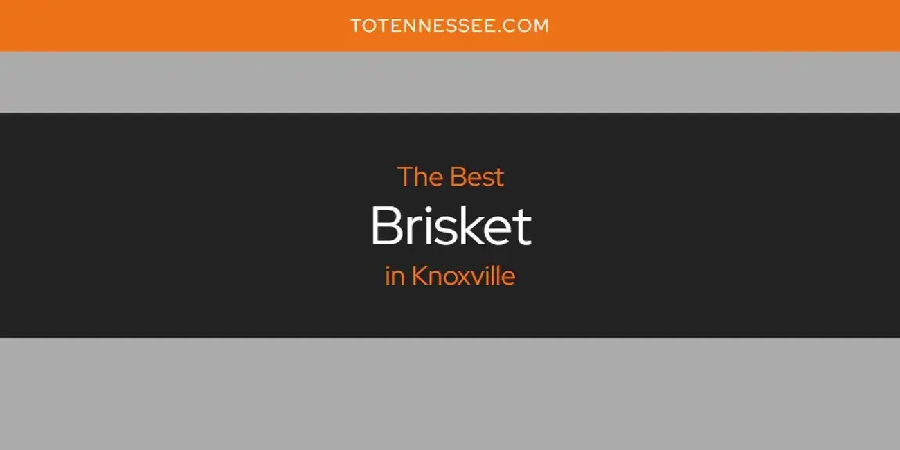 The Absolute Best Brisket in Knoxville  [Updated 2024]