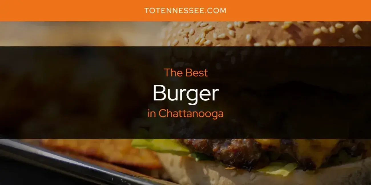 The Absolute Best Burger in Chattanooga  [Updated 2024]