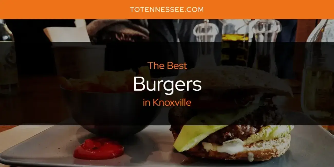 The Absolute Best Burgers in Knoxville  [Updated 2024]