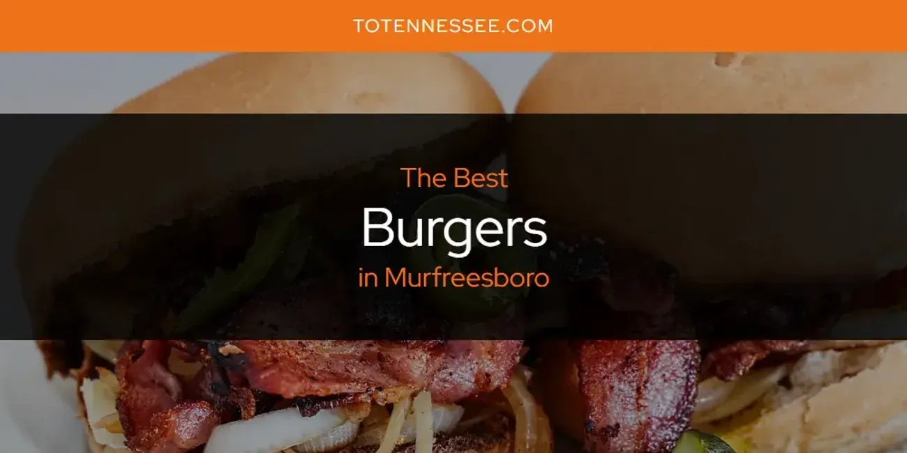 The Absolute Best Burgers in Murfreesboro  [Updated 2024]