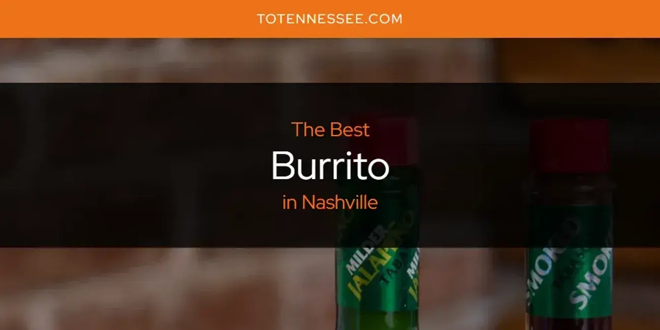 The Absolute Best Burrito in Nashville  [Updated 2024]