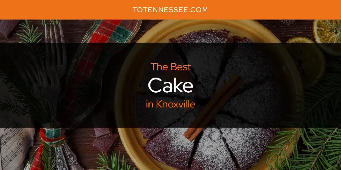 Knoxville's Best Cake [Updated 2024]