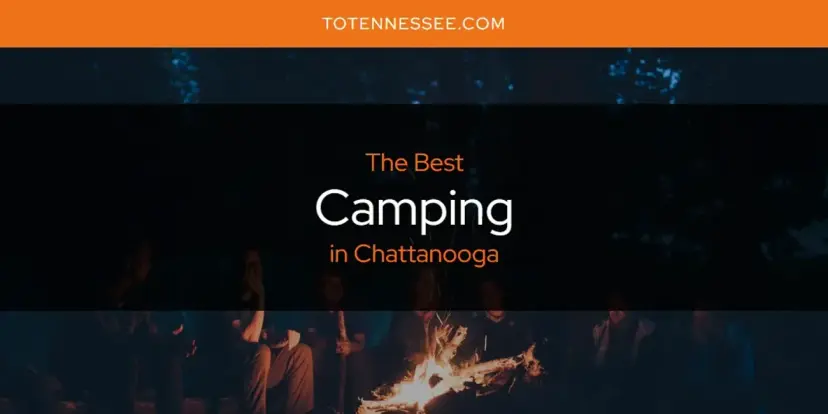 The Absolute Best Camping in Chattanooga  [Updated 2024]