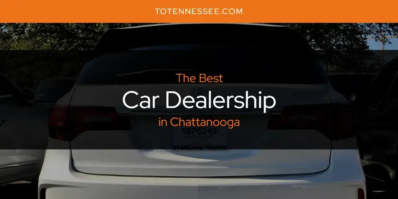 The Absolute Best Car Dealership in Chattanooga  [Updated 2024]