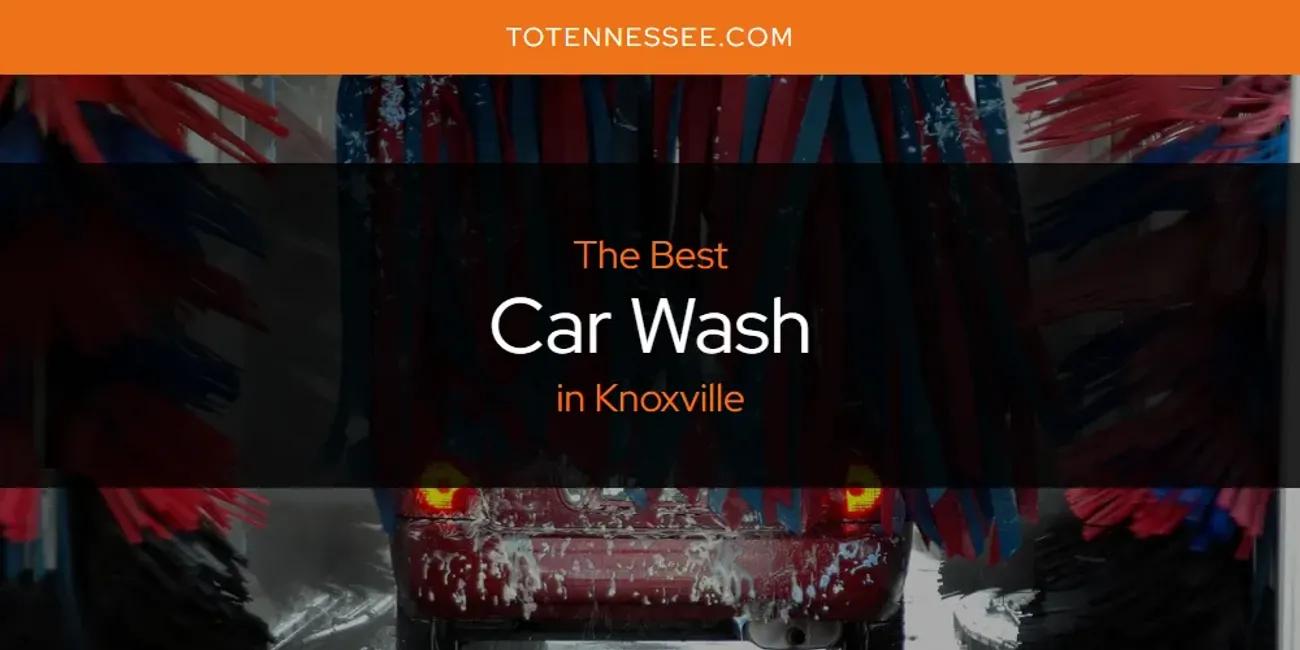 Knoxville's Best Car Wash [Updated 2024]