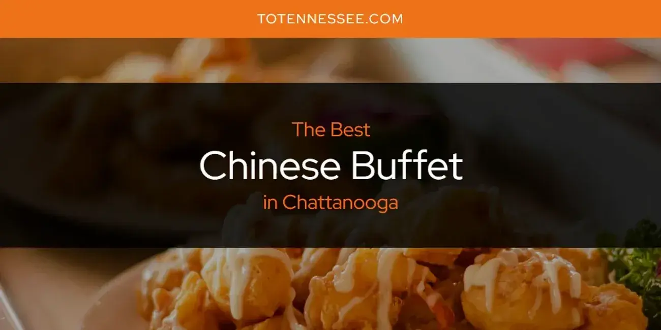 The Absolute Best Chinese Buffet in Chattanooga  [Updated 2024]