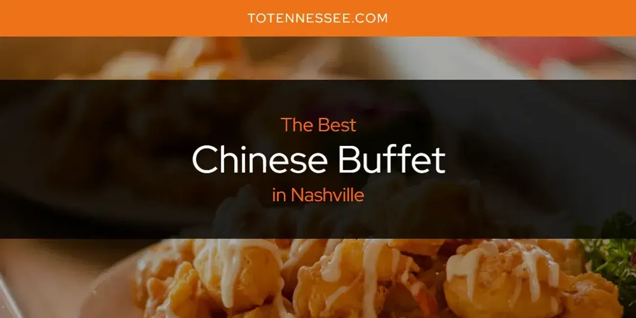 The Absolute Best Chinese Buffet in Nashville  [Updated 2024]
