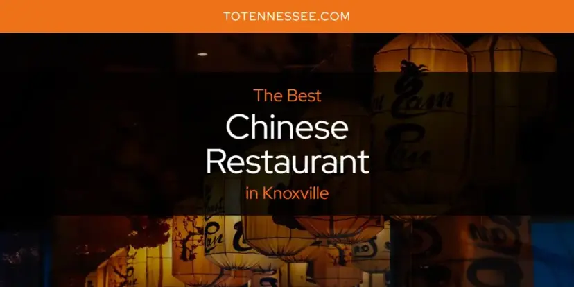 The Absolute Best Chinese Restaurant in Knoxville  [Updated 2024]