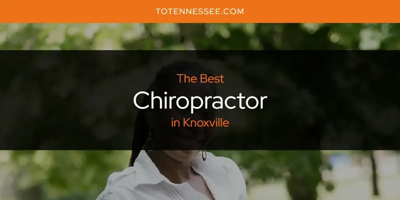 The Absolute Best Chiropractor in Knoxville  [Updated 2024]