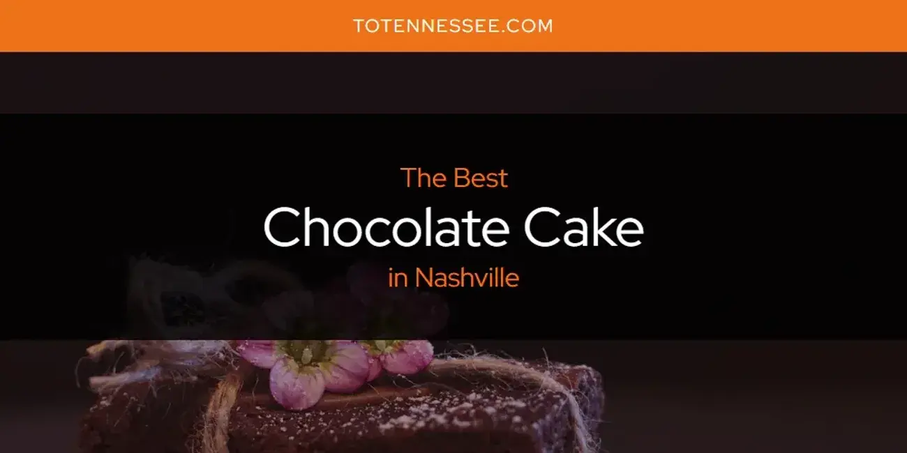 The Absolute Best Chocolate Cake in Nashville  [Updated 2024]