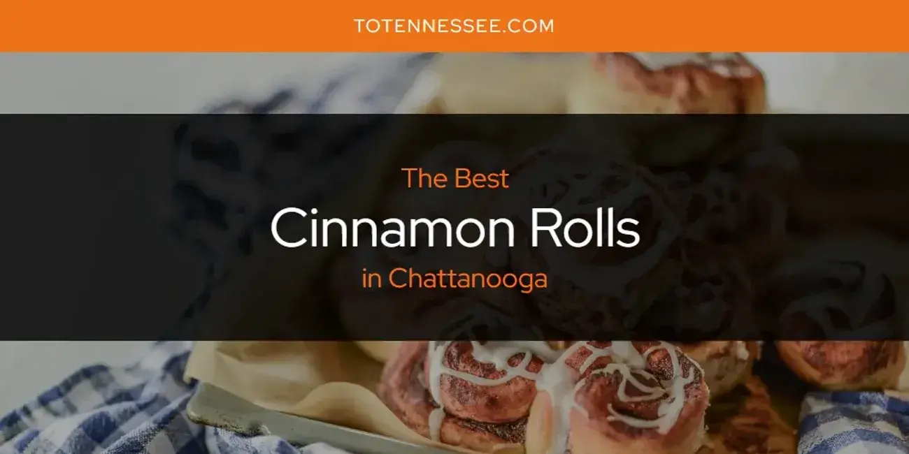 The Absolute Best Cinnamon Rolls in Chattanooga  [Updated 2024]