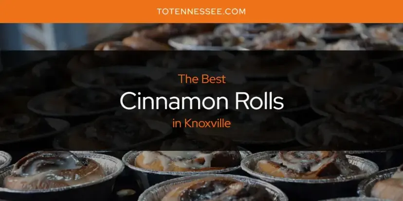 The Absolute Best Cinnamon Rolls in Knoxville  [Updated 2024]