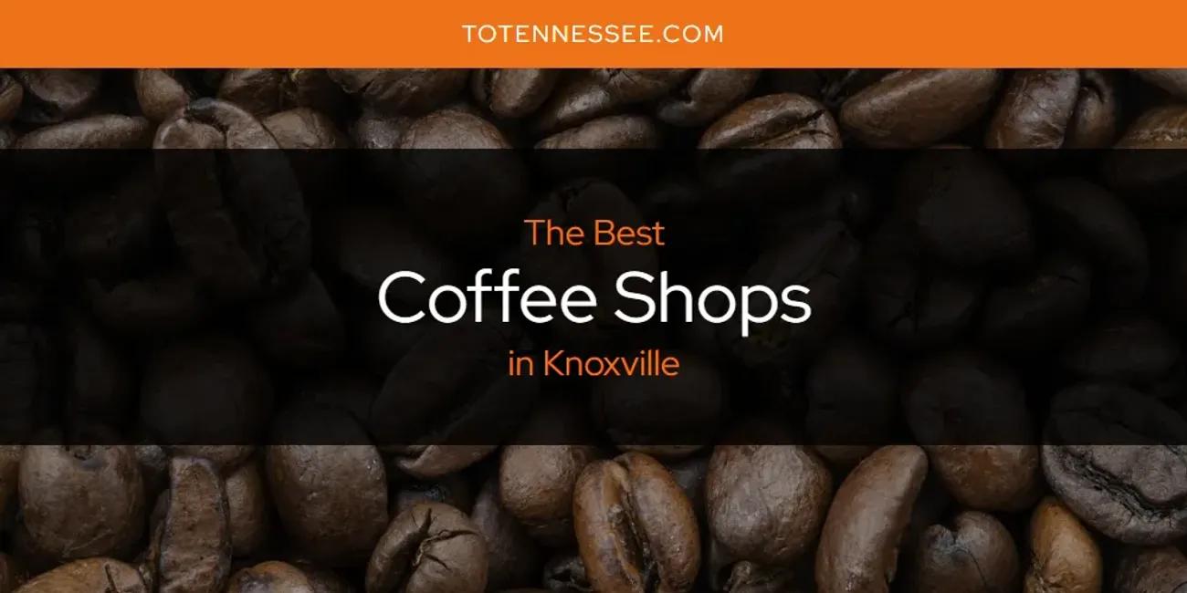 Knoxville's Best Coffee Shops [Updated 2024]