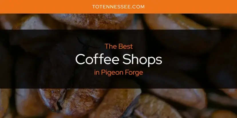The Absolute Best Coffee Shops in Pigeon Forge  [Updated 2024]