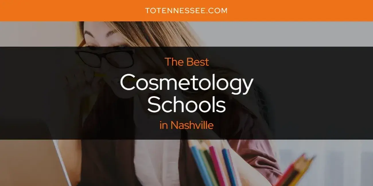 The Absolute Best Cosmetology Schools in Nashville  [Updated 2024]