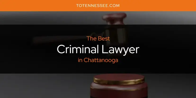 The Absolute Best Criminal Lawyer in Chattanooga  [Updated 2024]