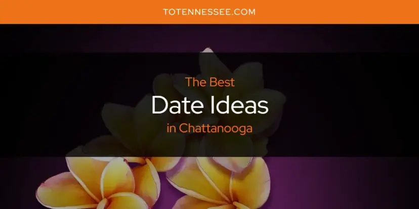 The Absolute Best Date Ideas in Chattanooga  [Updated 2024]