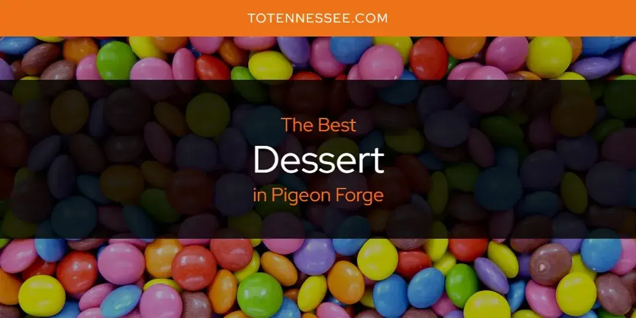 The Absolute Best Dessert in Pigeon Forge  [Updated 2024]