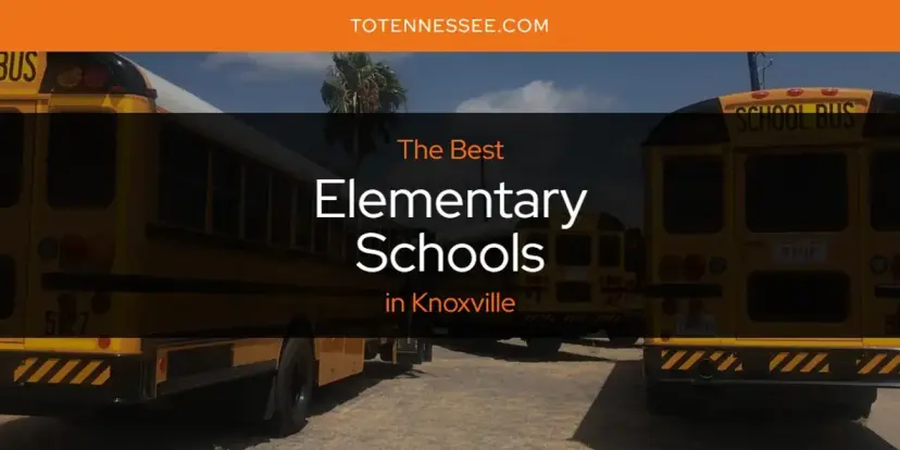 The Absolute Best Elementary Schools in Knoxville  [Updated 2024]