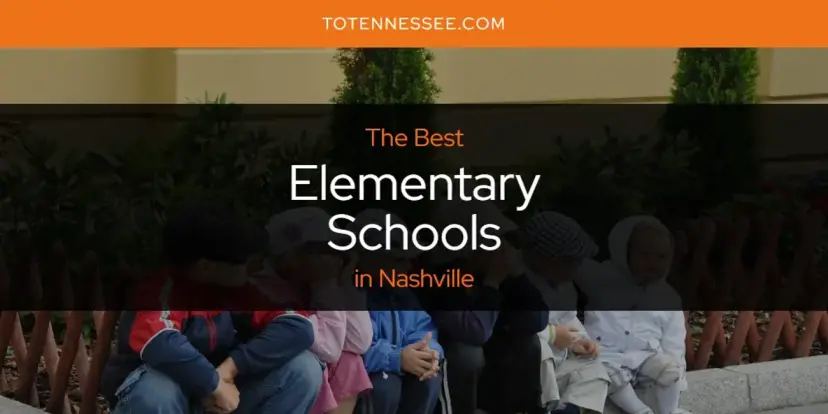 The Absolute Best Elementary Schools in Nashville  [Updated 2024]