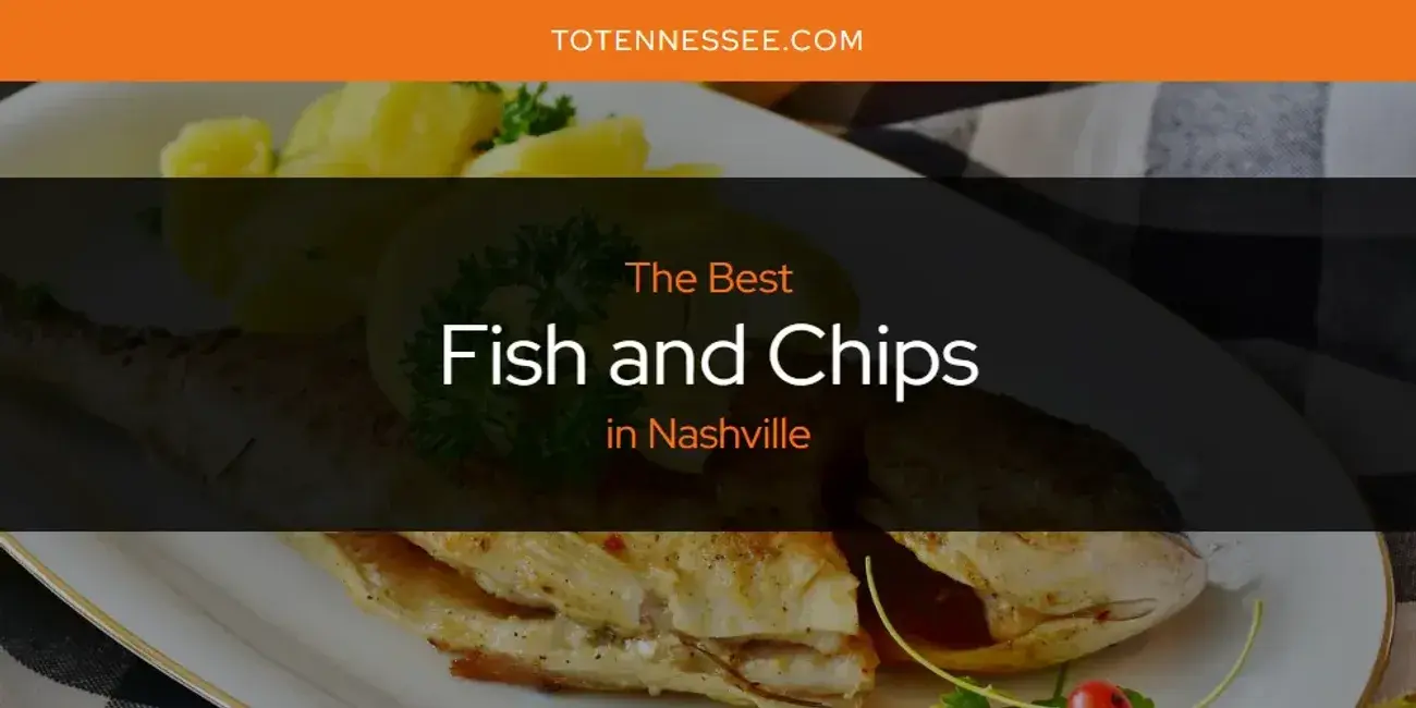 The Absolute Best Fish and Chips in Nashville  [Updated 2024]