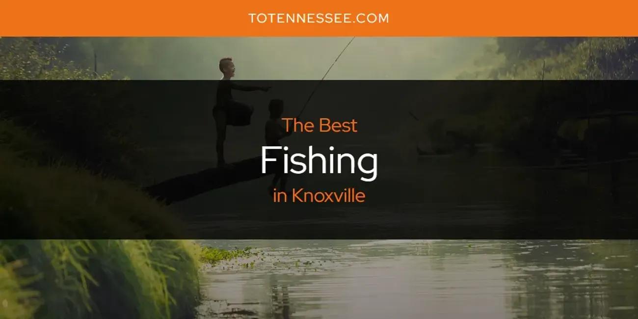 Knoxville's Best Fishing [Updated 2024]