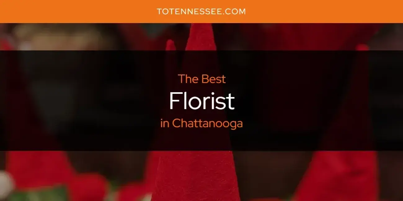 The Absolute Best Florist in Chattanooga  [Updated 2024]