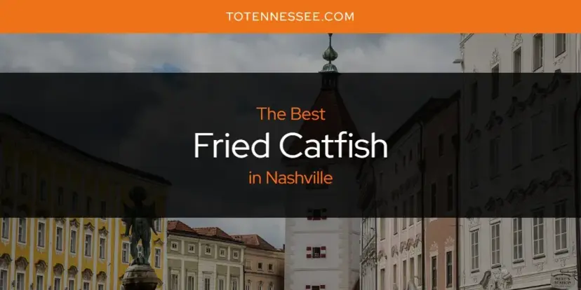 The Absolute Best Fried Catfish in Nashville  [Updated 2024]