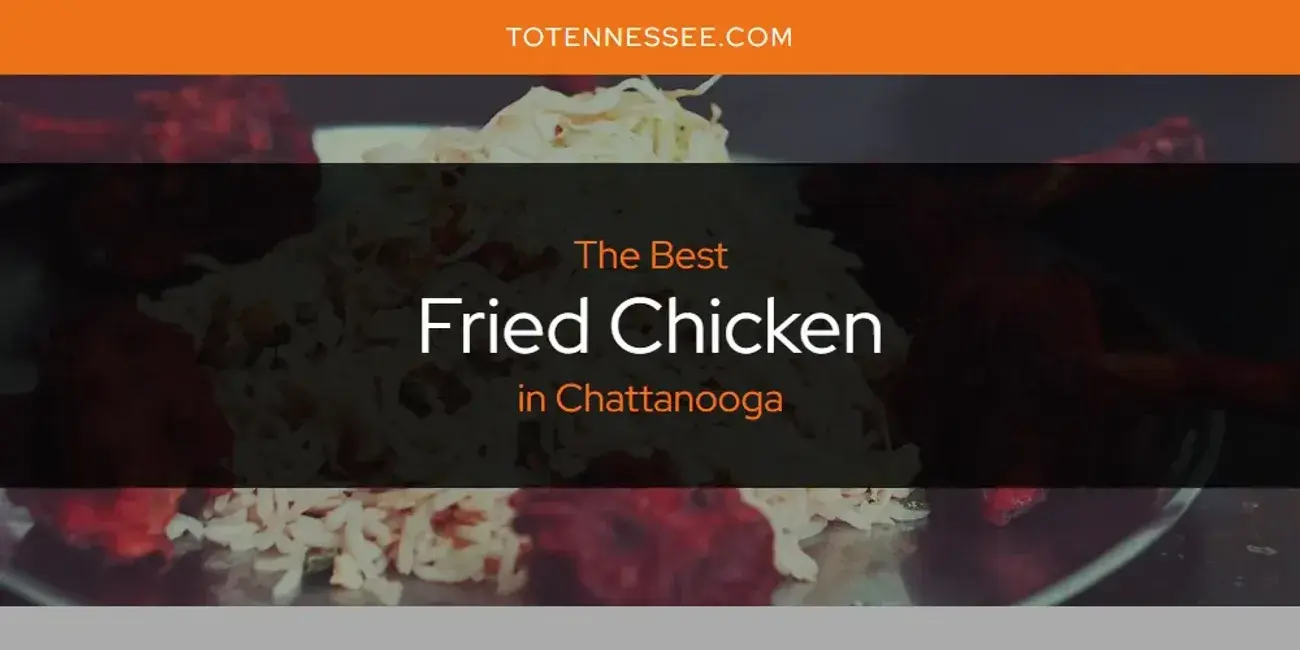 The Absolute Best Fried Chicken in Chattanooga  [Updated 2024]