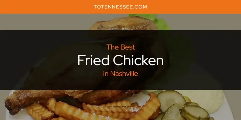 The Absolute Best Fried Chicken in Nashville  [Updated 2024]