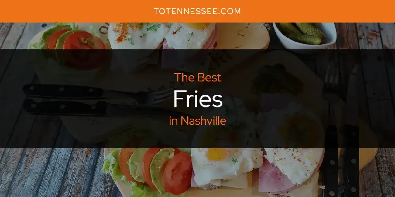 The Absolute Best Fries in Nashville  [Updated 2024]