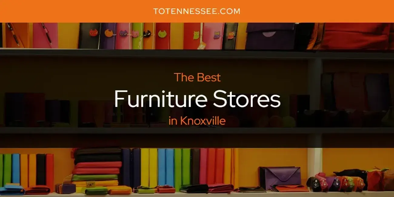 The Absolute Best Furniture Stores in Knoxville  [Updated 2024]