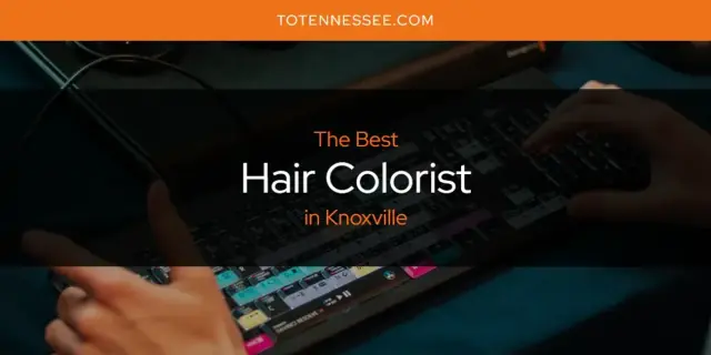 The Absolute Best Hair Colorist in Knoxville  [Updated 2024]