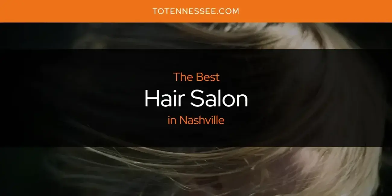The Absolute Best Hair Salon in Nashville  [Updated 2024]
