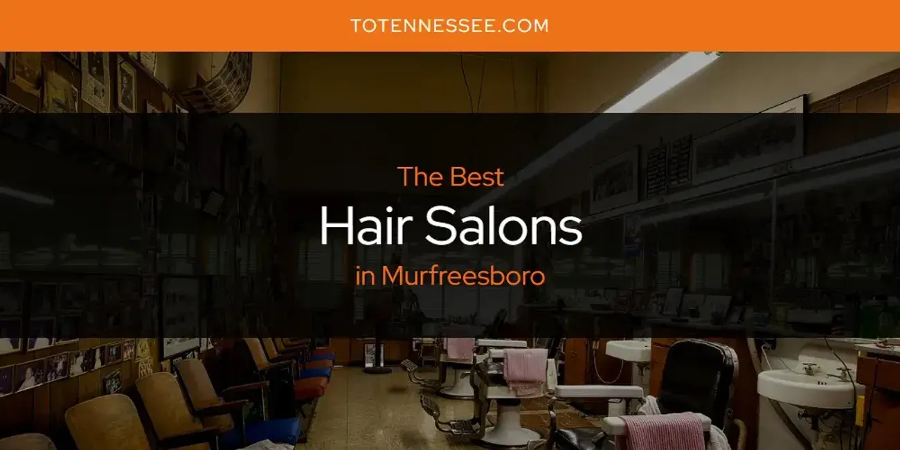 The Absolute Best Hair Salons in Murfreesboro  [Updated 2024]