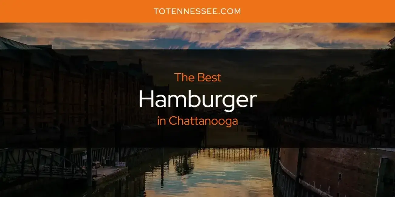 The Absolute Best Hamburger in Chattanooga  [Updated 2024]