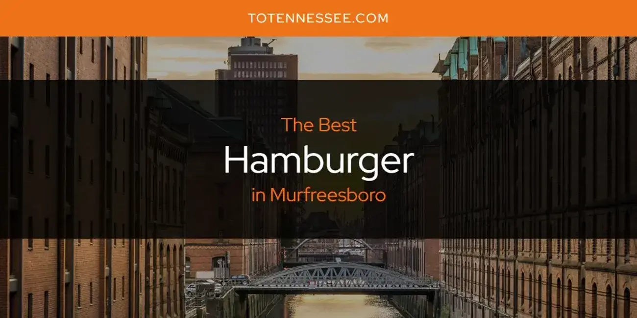 The Absolute Best Hamburger in Murfreesboro  [Updated 2024]