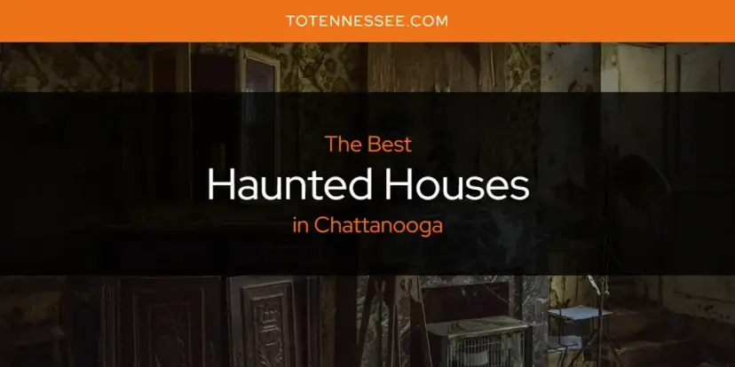 The Absolute Best Haunted Houses in Chattanooga  [Updated 2024]
