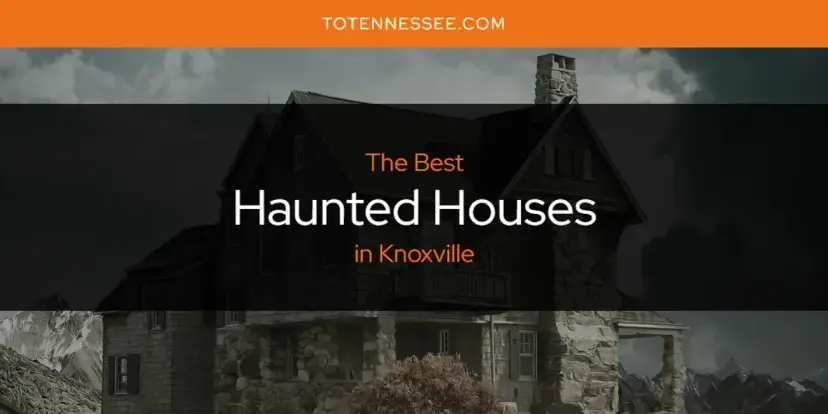 The Absolute Best Haunted Houses in Knoxville  [Updated 2024]