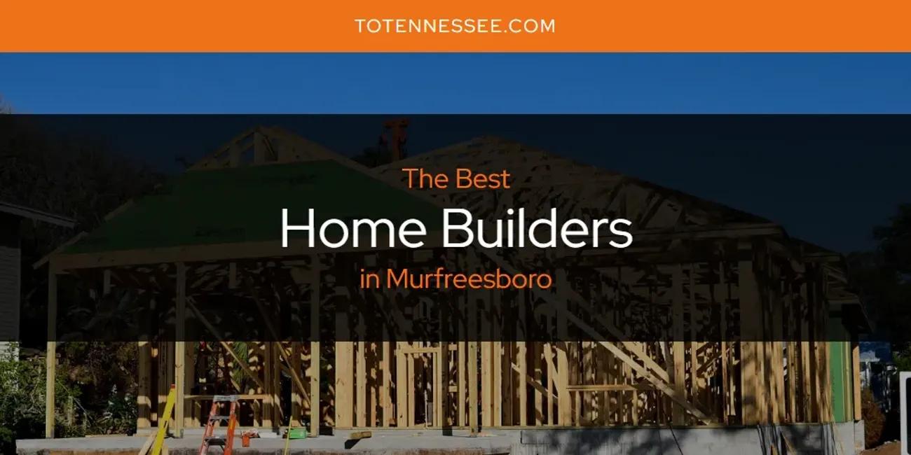 Murfreesboro's Best Home Builders [Updated 2024]