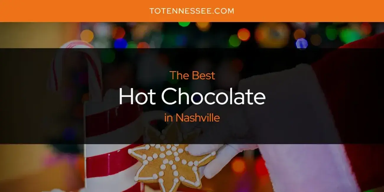 The Absolute Best Hot Chocolate in Nashville  [Updated 2024]